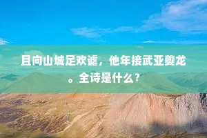 且向山城足欢谑，他年接武亚夔龙。全诗是什么？