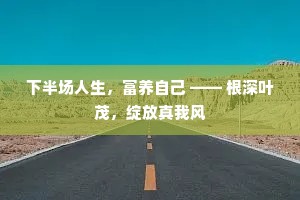 下半场人生，富养自己 —— 根深叶茂，绽放真我风