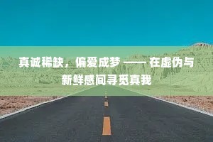真诚稀缺，偏爱成梦 —— 在虚伪与新鲜感间寻觅真我