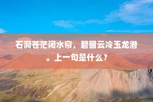 石洞苍茫闭水帘，碧窗云冷玉龙潜。上一句是什么？