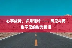 心事成诗，岁月轻吟 —— 再见与再也不见的时光低语