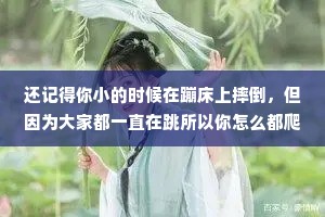 还记得你小的时候在蹦床上摔倒，但因为大家都一直在跳所以你怎么都爬不起来吗?成年人的生活就是这种感觉。