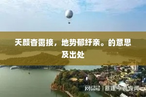 天颜杳霭接，地势郁纡亲。的意思及出处