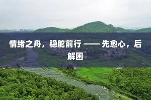 情绪之舟，稳舵前行 —— 先愈心，后解困