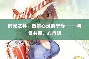 时光之秤，衡量心灵的宁静 —— 与谁共度，心自明