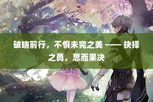 破晓前行，不惧未完之美 —— 抉择之勇，思而果决