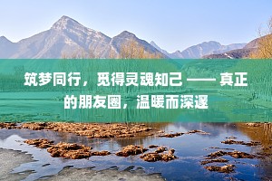 筑梦同行，觅得灵魂知己 —— 真正的朋友圈，温暖而深邃