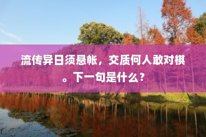 流传异日须悬帐，交质何人敢对棋。下一句是什么？