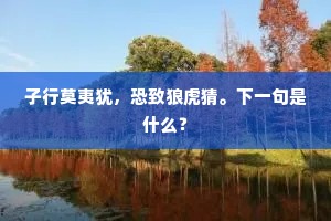 子行莫夷犹，恐致狼虎猜。下一句是什么？