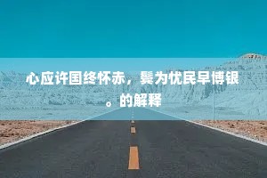 心应许国终怀赤，鬓为忧民早博银。的解释