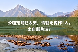 公道定知归太史，清朝无愧作閒人。出自哪首诗？