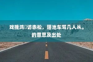 戏挽鸿濛访赤松，瑶池车驾几人从。的意思及出处