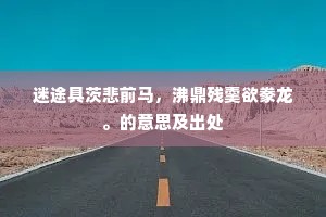 迷途具茨悲前马，沸鼎残羹欲豢龙。的意思及出处