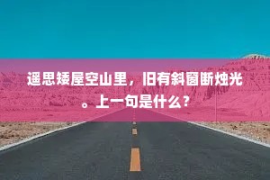 遥思矮屋空山里，旧有斜窗断烛光。上一句是什么？