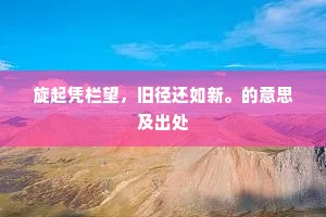 旋起凭栏望，旧径还如新。的意思及出处