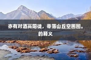 亦有对酒高阳徒，零落山丘空画图。的释义