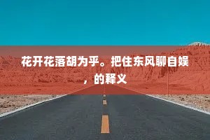 花开花落胡为乎。把住东风聊自娱，的释义