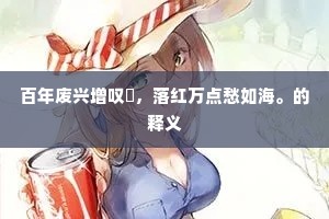 百年废兴增叹嘅，落红万点愁如海。的释义