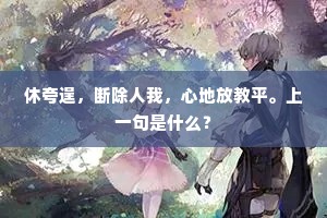 休夸逞，断除人我，心地放教平。上一句是什么？