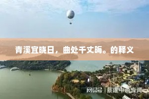 青溪宜晓日，曲处千丈晦。的释义