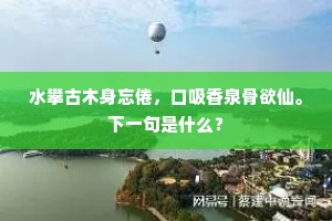 水攀古木身忘倦，口吸香泉骨欲仙。下一句是什么？