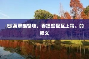 煖琼柔翠晓慵妆，香损鸳鸯瓦上霜。的释义