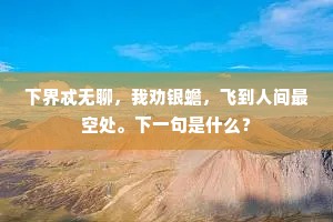 下界忒无聊，我劝银蟾，飞到人间最空处。下一句是什么？