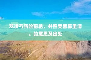 双凌芍药阶前艳，并照荚蓉幕里清。的意思及出处