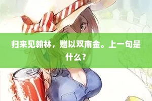 归来见翰林，赠以双南金。上一句是什么？