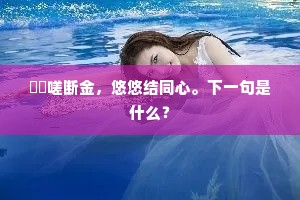 嘐嘐嗟断金，悠悠结同心。下一句是什么？