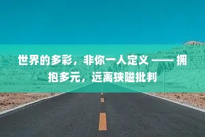 世界的多彩，非你一人定义 —— 拥抱多元，远离狭隘批判