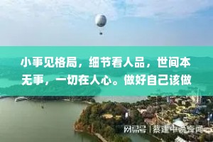 小事见格局，细节看人品，世间本无事，一切在人心。做好自己该做的，要善良懂感恩，剩下的事就交给时间。