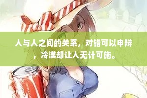 人与人之间的关系，对错可以申辩，冷漠却让人无计可施。