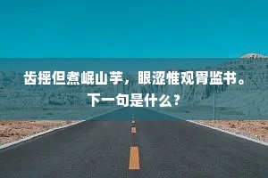 齿摇但煮岷山芋，眼涩惟观胄监书。下一句是什么？