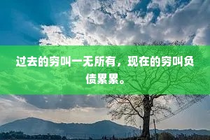 过去的穷叫一无所有，现在的穷叫负债累累。