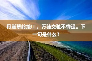 丹崖翠岭接岧峣，万骑交驰不惮遥。下一句是什么？