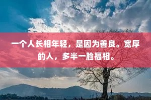 一个人长相年轻，是因为善良。宽厚的人，多半一脸福相。