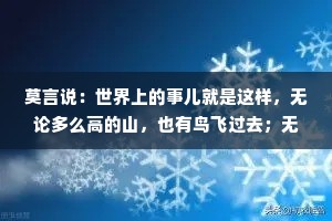 莫言说：世界上的事儿就是这样，无论多么高的山，也有鸟飞过去；无论多么密的网，也有鱼钻过去。