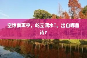空馀南薰亭，屹立漓水濆。出自哪首诗？
