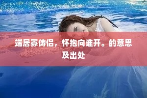 端居寡俦侣，怀抱向谁开。的意思及出处