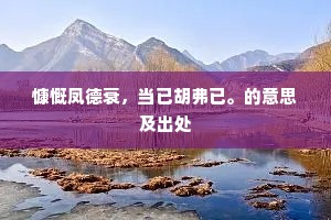 慷慨凤德衰，当已胡弗已。的意思及出处