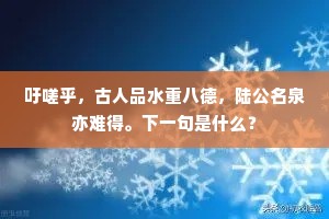 吁嗟乎，古人品水重八德，陆公名泉亦难得。下一句是什么？