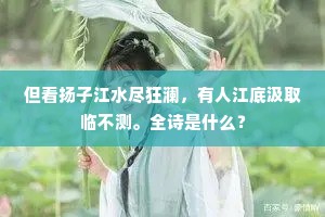 但看扬子江水尽狂澜，有人江底汲取临不测。全诗是什么？