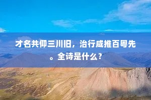 才名共仰三川旧，治行咸推百粤先。全诗是什么？