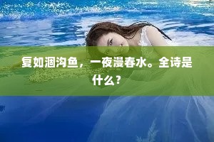 复如涸沟鱼，一夜漫春水。全诗是什么？