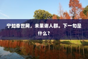 宁知牵世网，未果谢人群。下一句是什么？