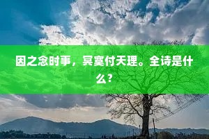 因之念时事，冥寞付天理。全诗是什么？