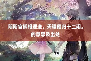 阴阴官柳相迎送，天骥催归十二闲。的意思及出处