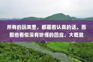 所有的玩笑里，都藏着认真的话。而那些看似没有听懂的回应，大概就是再委婉不过的拒绝。
