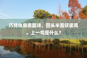 巧持纨扇索题诗，回头半露钗梁凤。上一句是什么？
